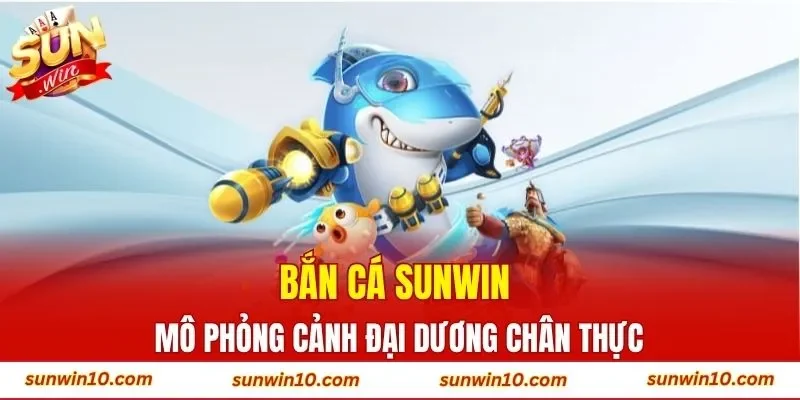 Bắn cá Sunwin mô phỏng cảnh đại dương chân thực