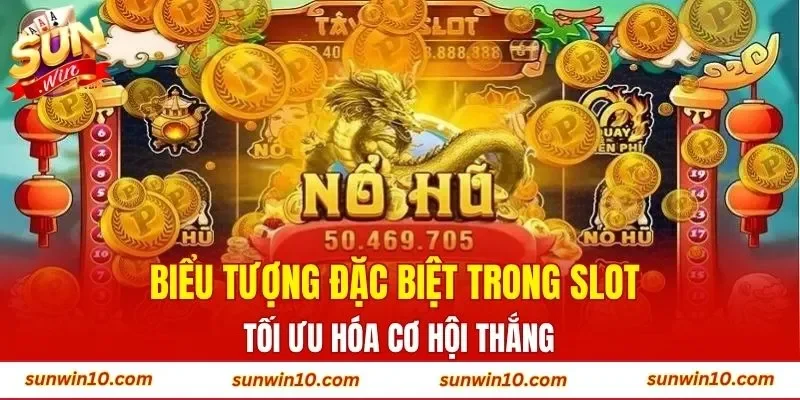 Biểu tượng đặc biệt trong slot tối ưu hóa cơ hội thắng