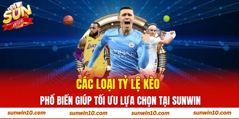 Các loại tỷ lệ kèo phổ biến giúp tối ưu lựa chọn tại Sunwin
