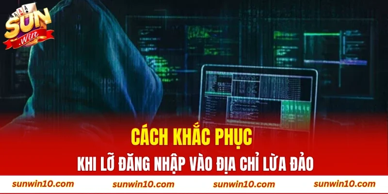 Cách khắc phục khi lỡ đăng nhập vào địa chỉ lừa đảo