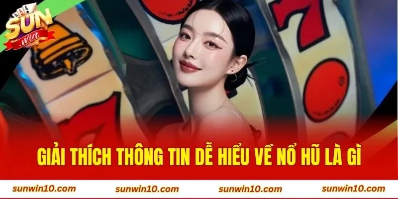 Giải thích thông tin dễ hiểu về nổ hũ là gì