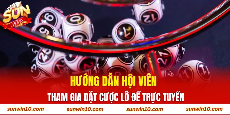 Hướng dẫn hội viên tham gia đặt cược lô đề trực tuyến