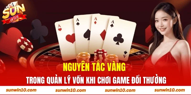 Nguyên tắc vàng trong quản lý vốn khi chơi game đổi thưởng