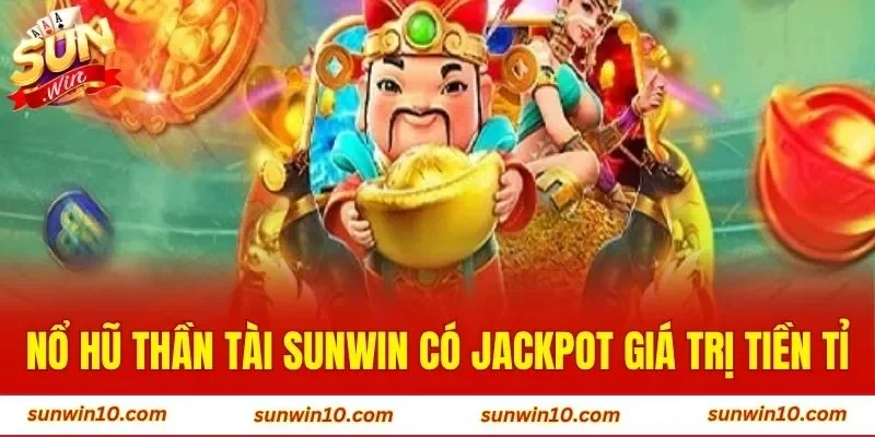 Nổ hũ thần tài Sunwin có jackpot giá trị tiền tỉ