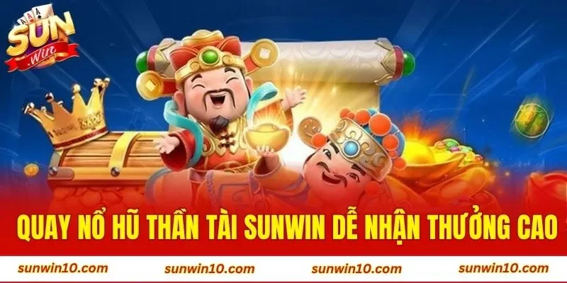 Quay nổ hũ thần tài Sunwin dễ nhận thưởng cao