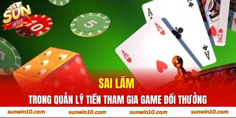 Sai lầm trong quản lý tiền tham gia game đổi thưởng