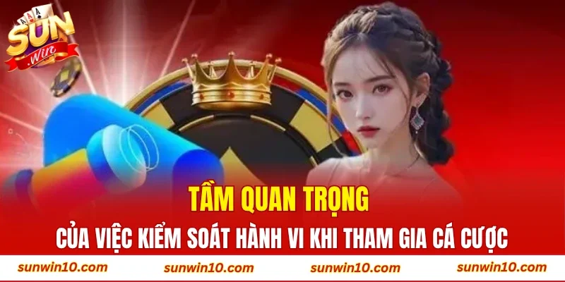 Tầm quan trọng của việc kiểm soát hành vi khi tham gia cá cược