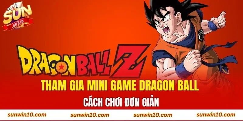 Tham gia mini game Dragon Ball cách chơi đơn giản