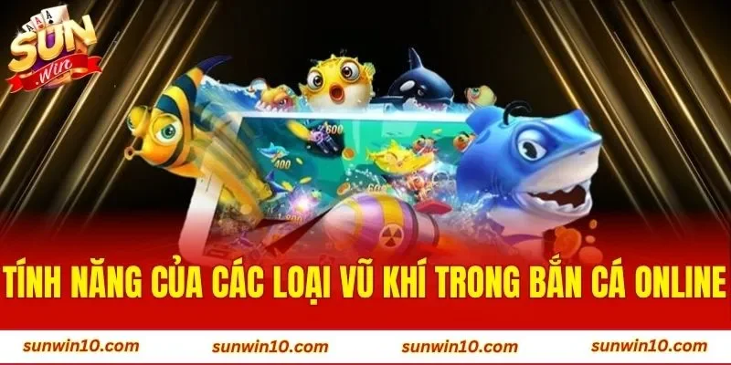 Tính năng của các loại vũ khí trong bắn cá online