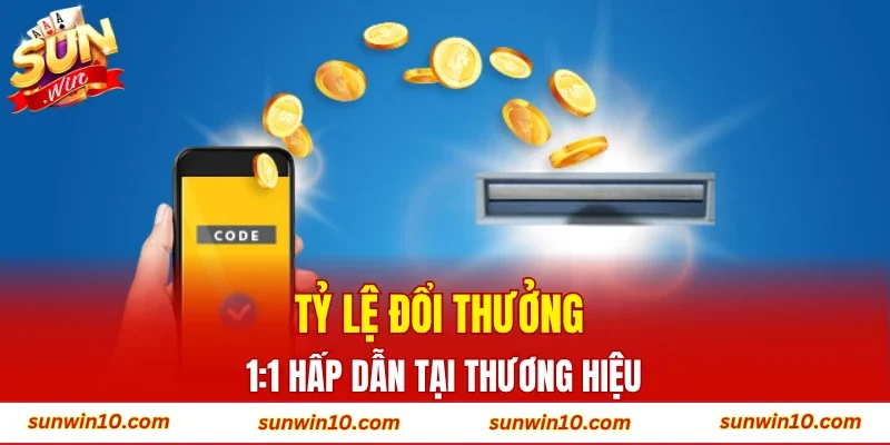 Tỷ lệ đổi thưởng 1:1 hấp dẫn tại thương hiệu